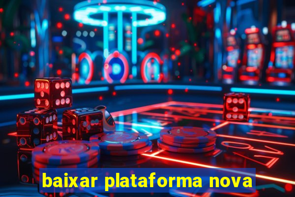 baixar plataforma nova